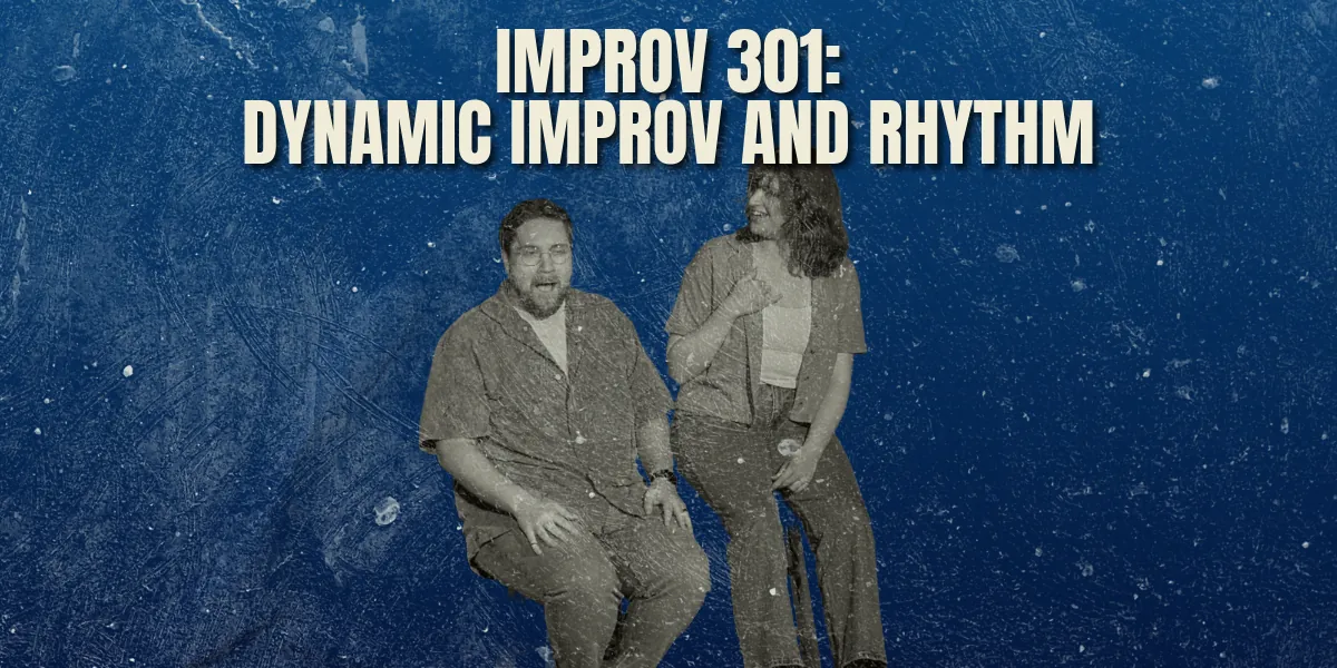 IMPROV 301: DYNAMIC IMPROV AND RHYTHM