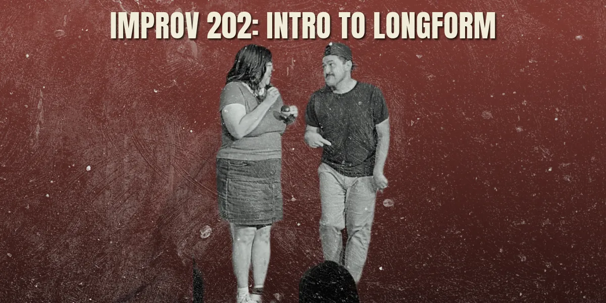 IMPROV 202: INTRO TO LONGFORM