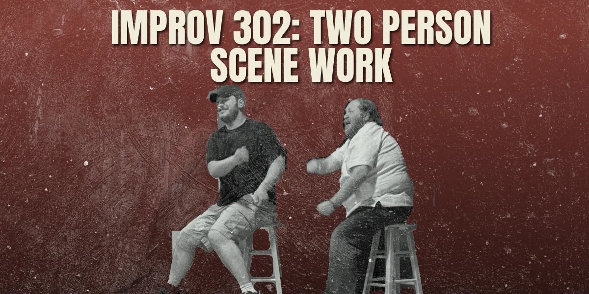 IMPROV 302: TWO PERSON SCENE WORK