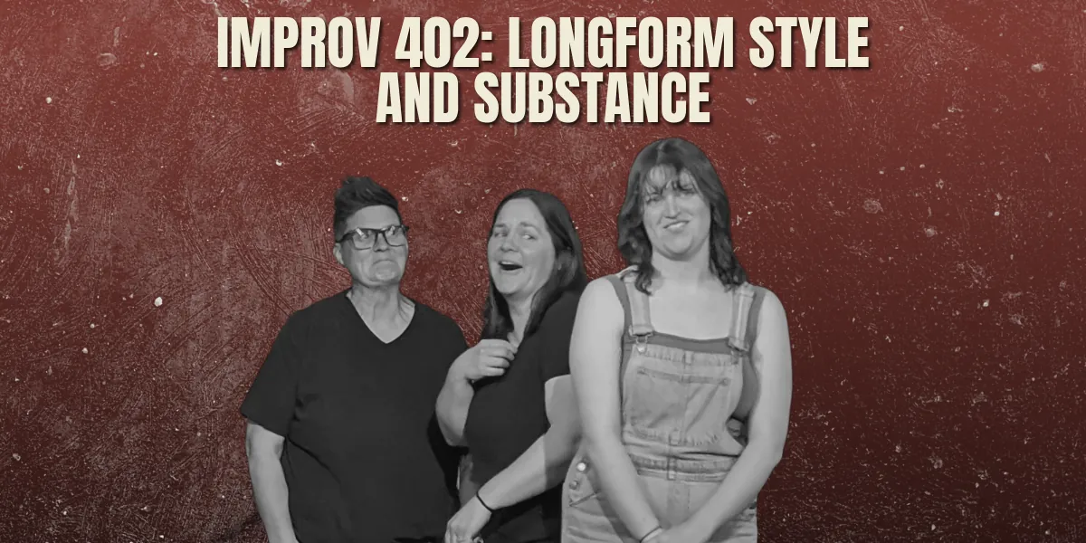 IMPROV 402: LONGFORM STYLE AND SUBSTANCE