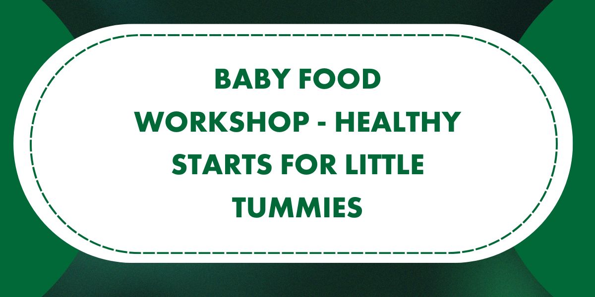 Baby Food Workshop -  Healthy Starts for Little Tummies
