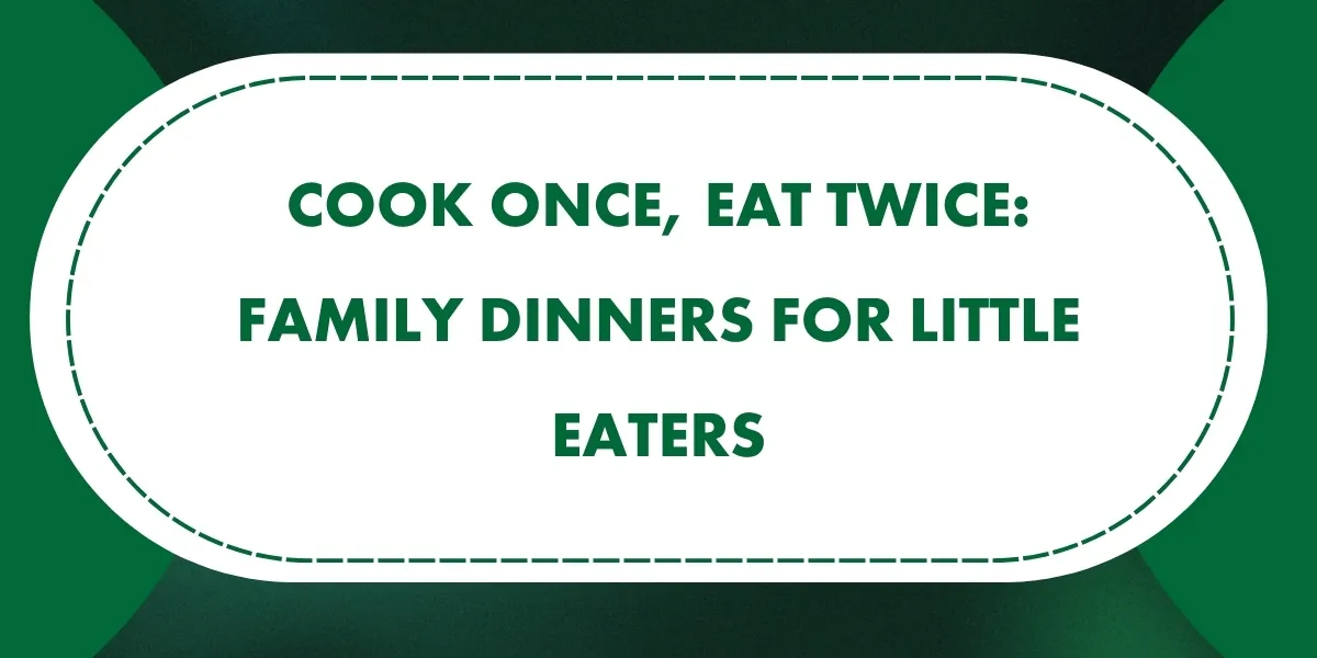 Cook Once, Eat Twice: Family Dinners for Little Eaters