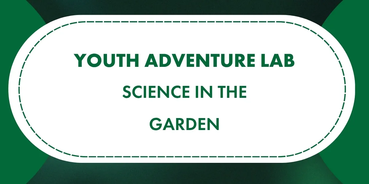 Youth Adventure Lab: Science in the Garden