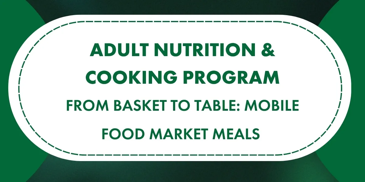 From Basket to Table: Mobile Food Market Meals (6 Weeks Series)