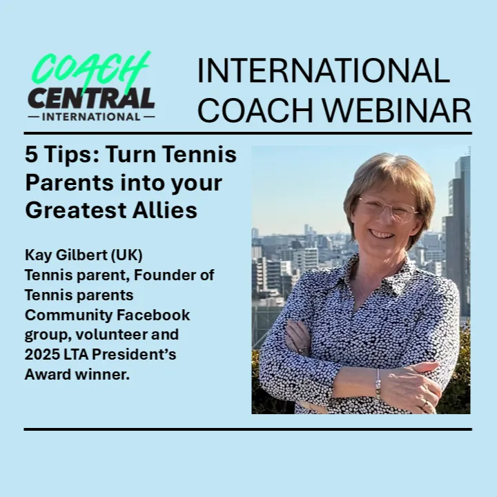 INTERNATIONAL COACH WEBINAR - 5 TIPS: TURN TENNIS PARENTS INTO YOUR GREATEST ALLIES (Kay Gilbert, UK)