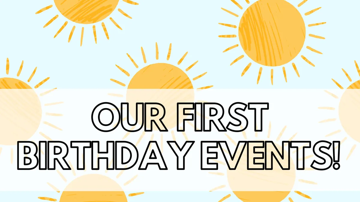 Our First Birthday Events!