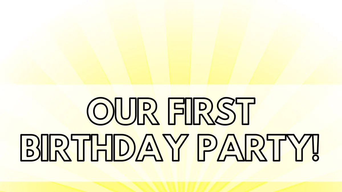 Our First Birthday Party!