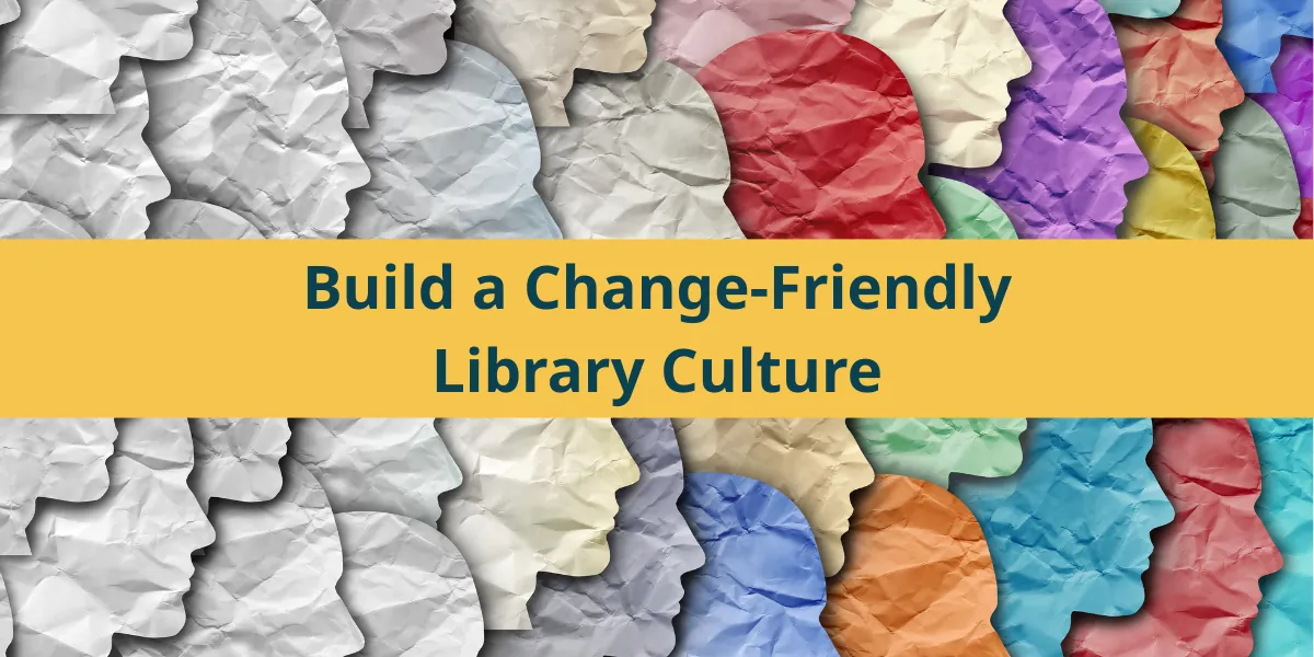 Build a Change-Friendly Library Culture