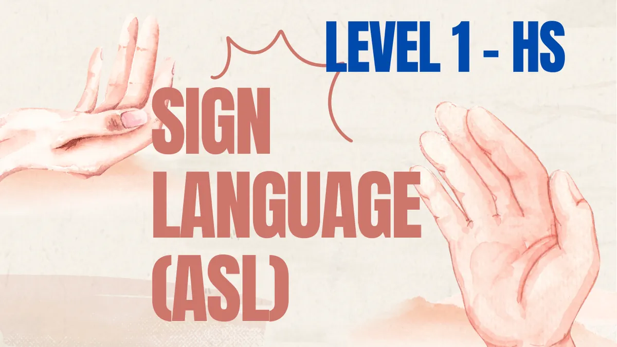 HS Sign Language (ASL) - Level 1 (8th-12th grades)